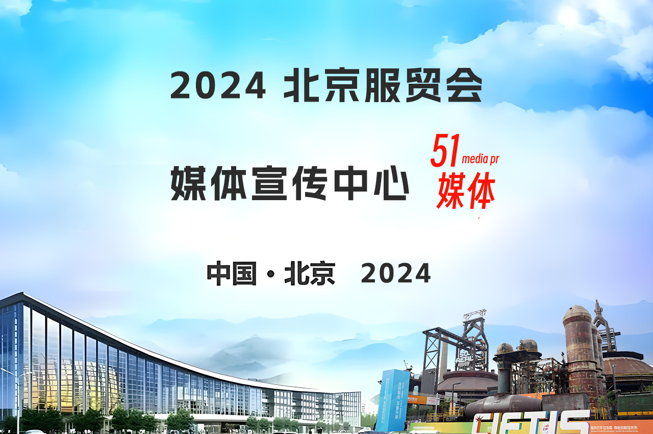 【媒体邀约】2024北京服贸会，如何做好宣传推广工作？